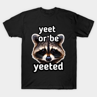 Yeet or be Yeeted - Trash Panda Raccoon T-Shirt